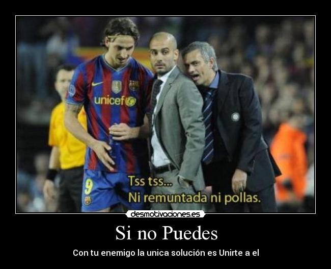 Si no Puedes - Con tu enemigo la unica solución es Unirte a el
