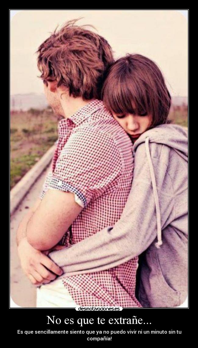 No es que te extrañe... -