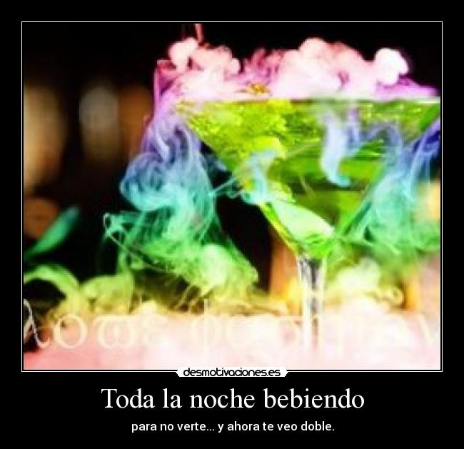 Toda la noche bebiendo - para no verte... y ahora te veo doble.