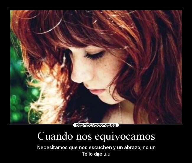 Cuando nos equivocamos - Necesitamos que nos escuchen y un abrazo, no un
Te lo dije u.u