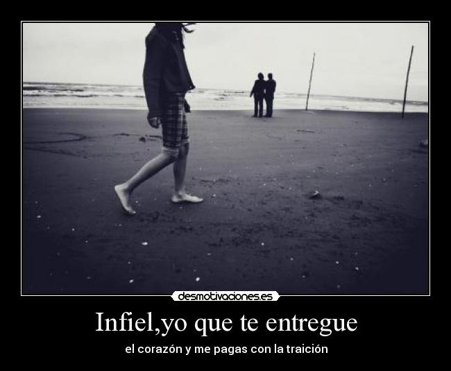 Infiel,yo que te entregue -