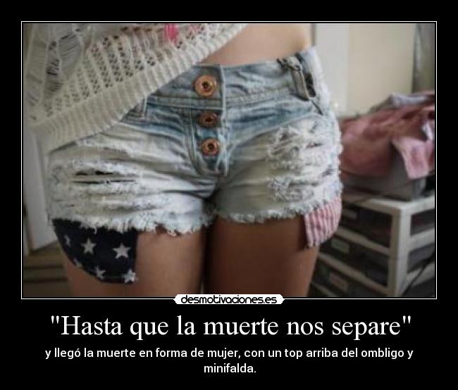 Hasta que la muerte nos separe - y llegó la muerte en forma de mujer, con un top arriba del ombligo y minifalda.