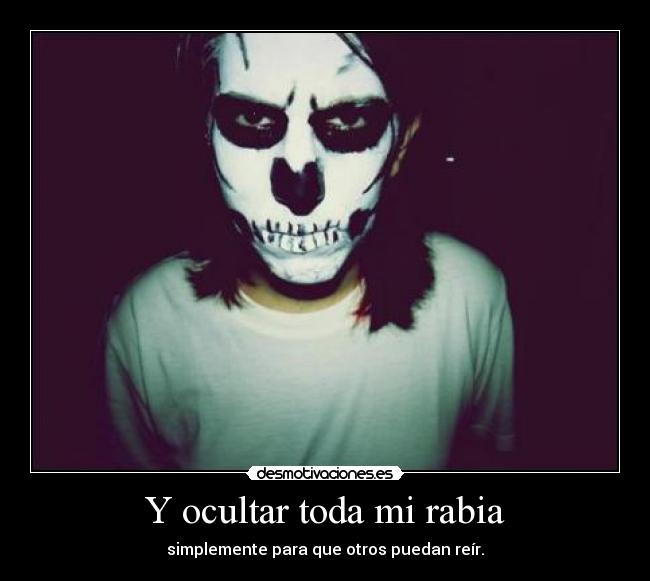 Y ocultar toda mi rabia - simplemente para que otros puedan reír.