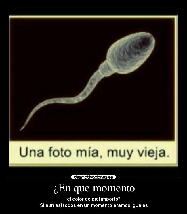 ¿En que momento - el color de piel importo?
Si aun así todos en un momento eramos iguales