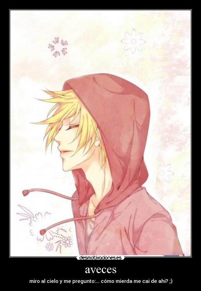 aveces - miro al cielo y me pregunto:... cómo mierda me cai de ahi? ;)