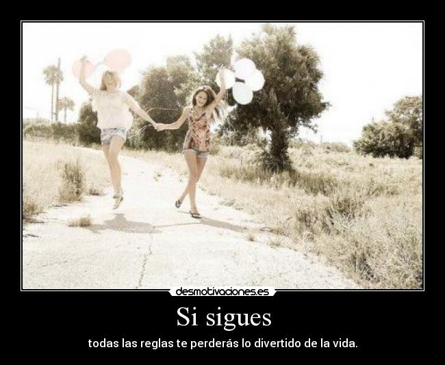 Si sigues - todas las reglas te perderás lo divertido de la vida.