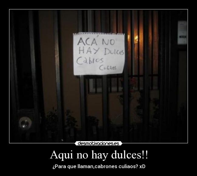 Aqui no hay dulces!! - ¿Para que llaman,cabrones culiaos? xD