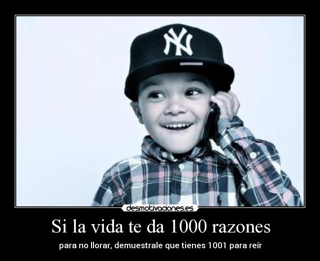 Si la vida te da 1000 razones - para no llorar, demuestrale que tienes 1001 para reír