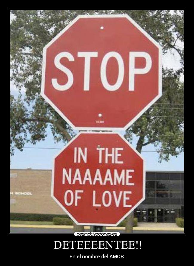DETEEEENTEE!! - En el nombre del AMOR.