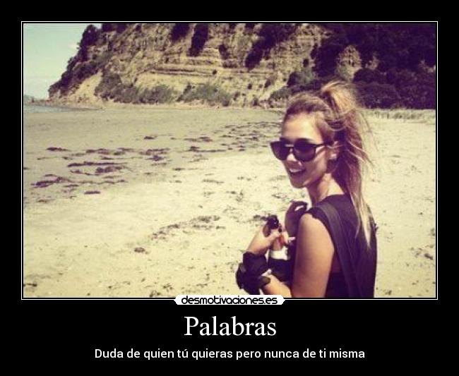 Palabras - Duda de quien tú quieras pero nunca de ti misma