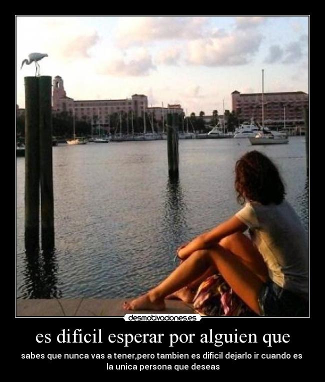 es dificil esperar por alguien que -