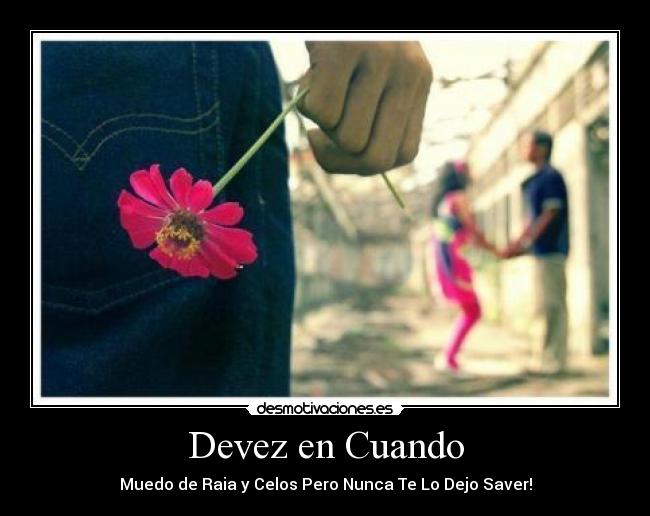 Devez en Cuando - Muedo de Raia y Celos Pero Nunca Te Lo Dejo Saver!