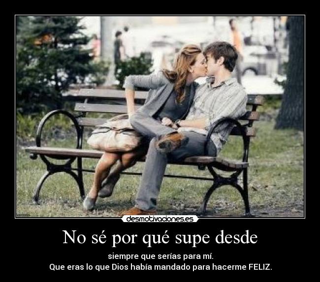 No sé por qué supe desde -