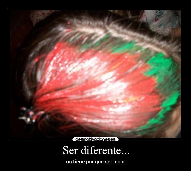 Ser diferente... - no tiene por que ser malo.