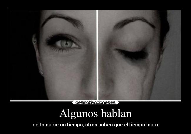 Algunos hablan - de tomarse un tiempo, otros saben que el tiempo mata.