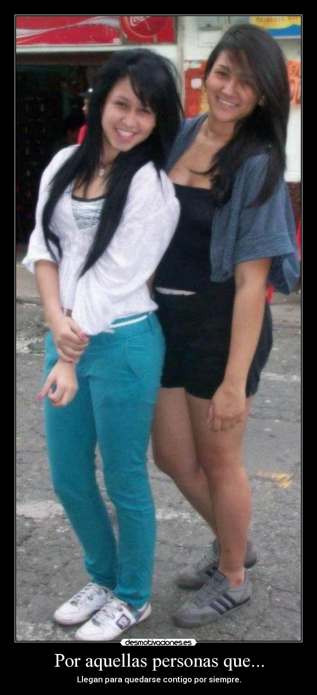 Por aquellas personas que... - Llegan para quedarse contigo por siempre.