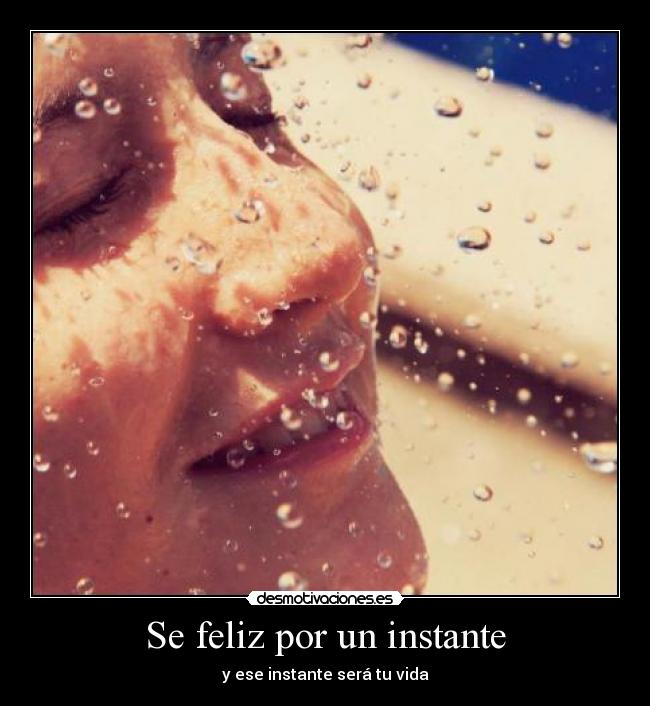 Se feliz por un instante - y ese instante será tu vida