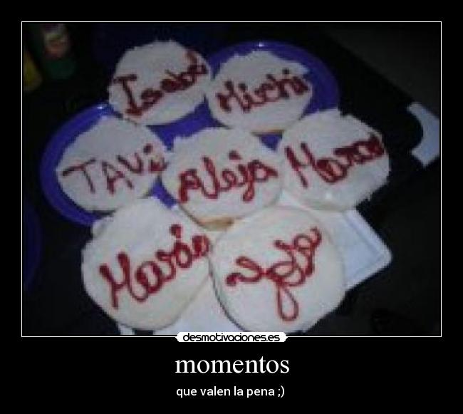 momentos - que valen la pena ;) ♥