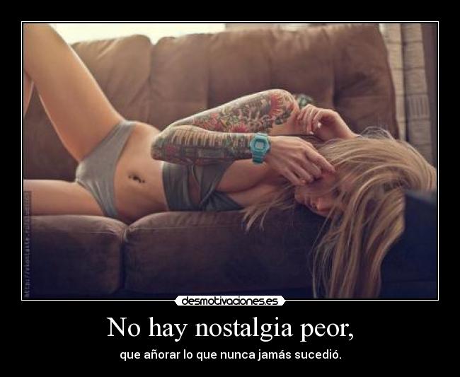 No hay nostalgia peor, - 