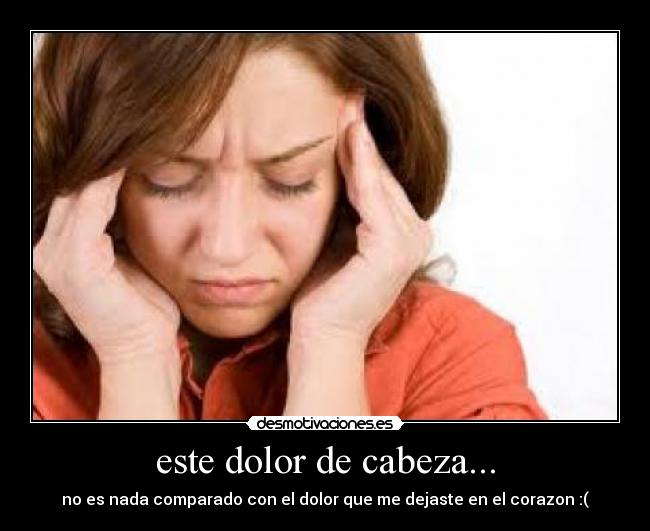 este dolor de cabeza... - 