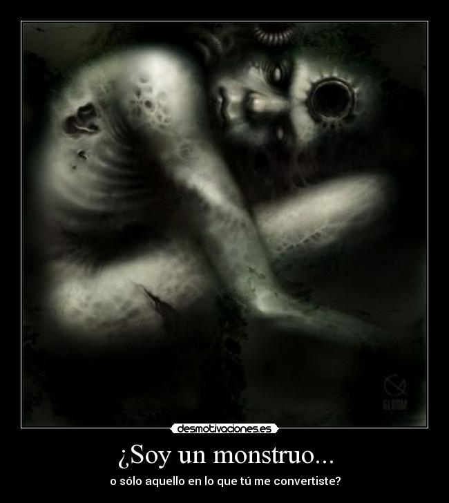 ¿Soy un monstruo... -