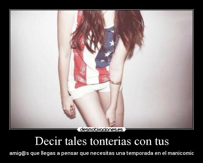 Decir tales tonterias con tus - 