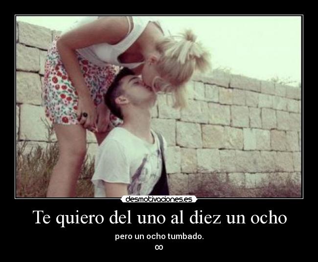 Te quiero del uno al diez un ocho - pero un ocho tumbado.
∞