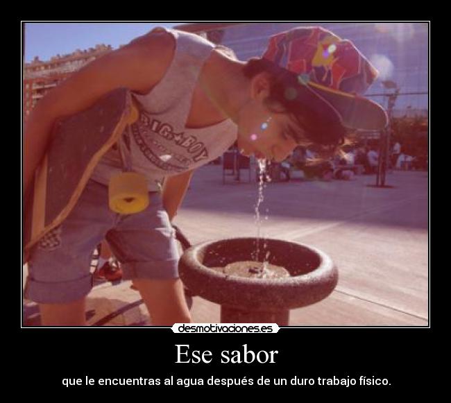 Ese sabor - que le encuentras al agua después de un duro trabajo físico.