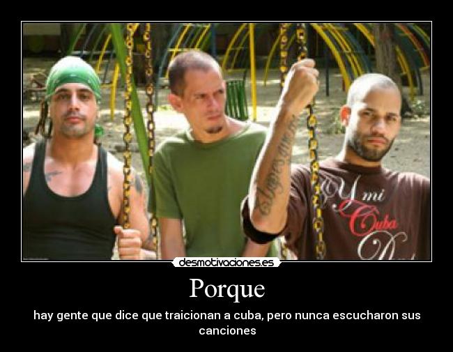 Porque - hay gente que dice que traicionan a cuba, pero nunca escucharon sus canciones