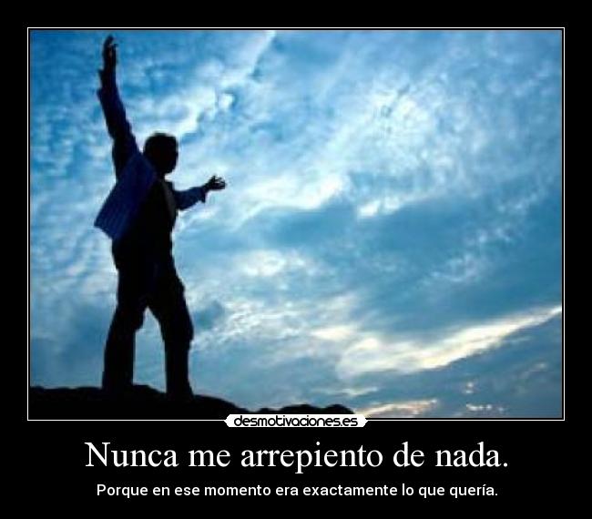 Nunca me arrepiento de nada. - 