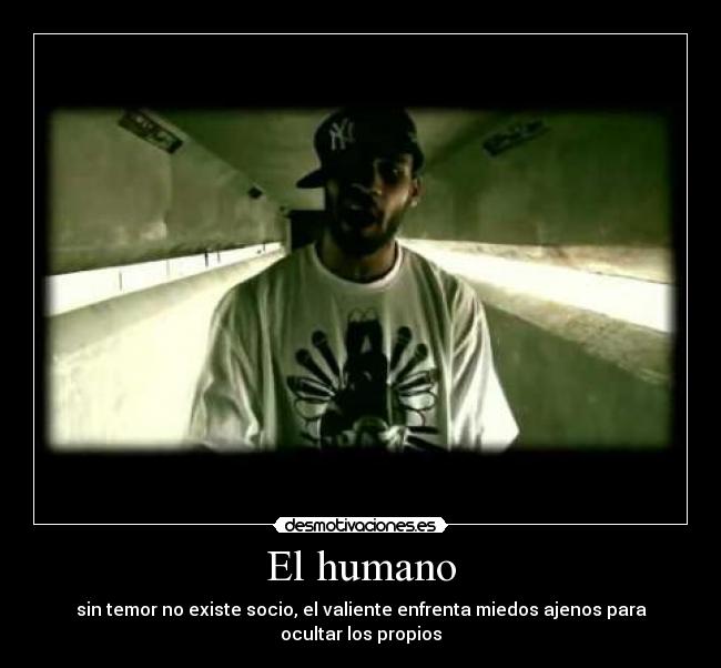 El humano - sin temor no existe socio, el valiente enfrenta miedos ajenos para ocultar los propios