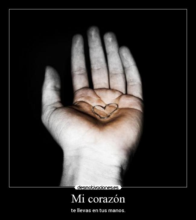 Mi corazón - te llevas en tus manos.