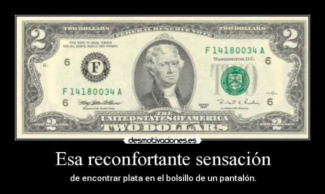 Esa reconfortante sensación - de encontrar plata en el bolsillo de un pantalón.