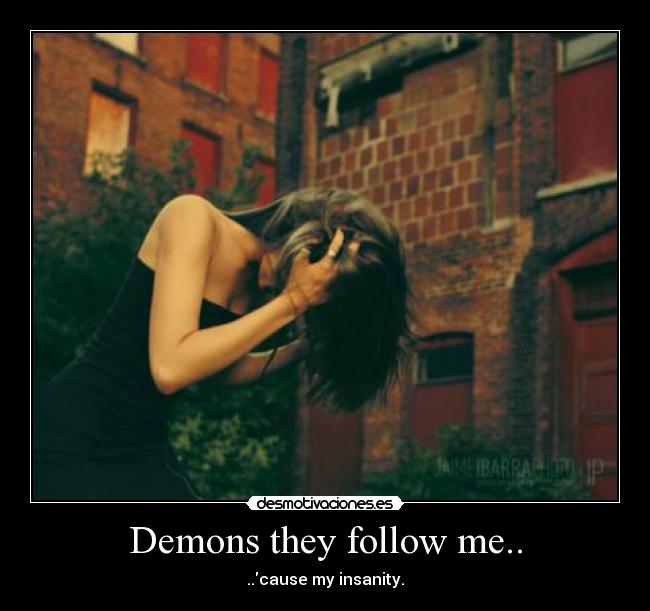 Demons they follow me.. - 