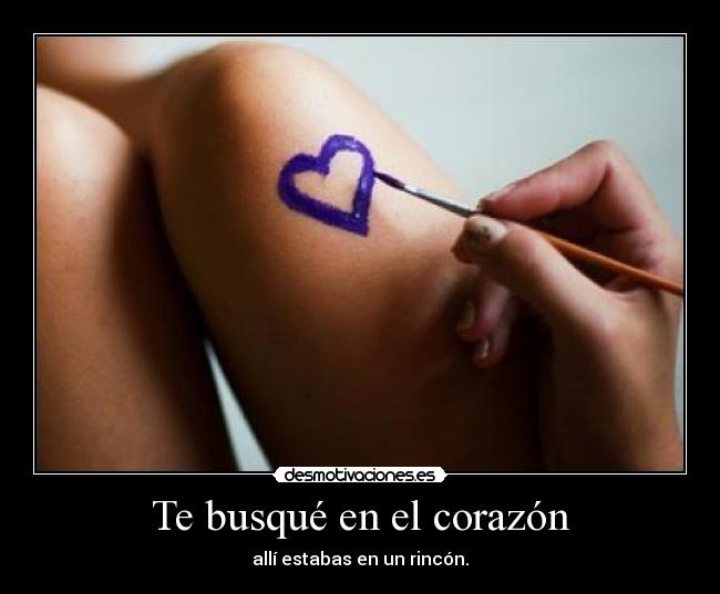 Te busqué en el corazón - allí estabas en un rincón.