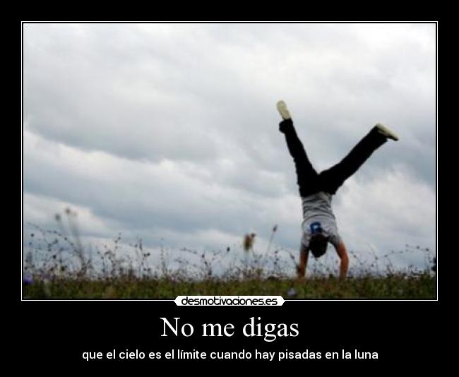 No me digas - que el cielo es el límite cuando hay pisadas en la luna