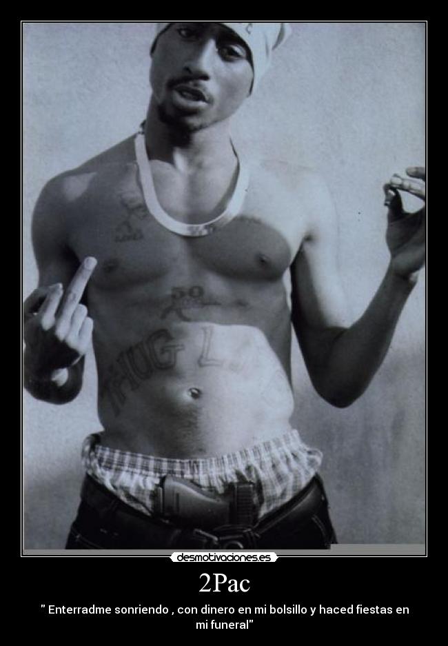 2Pac - Enterradme sonriendo , con dinero en mi bolsillo y haced fiestas en mi funeral