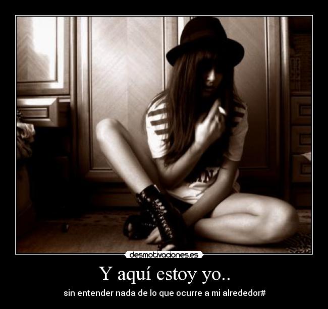 Y aquí estoy yo.. -