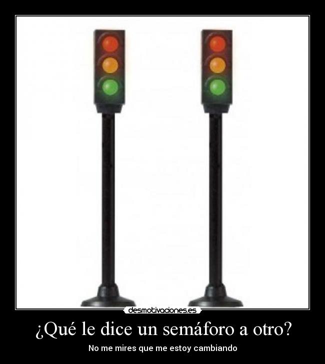 ¿Qué le dice un semáforo a otro? - No me mires que me estoy cambiando