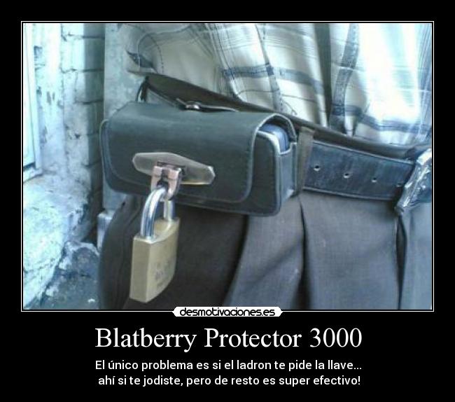 Blatberry Protector 3000 - El único problema es si el ladron te pide la llave...
ahí si te jodiste, pero de resto es super efectivo!