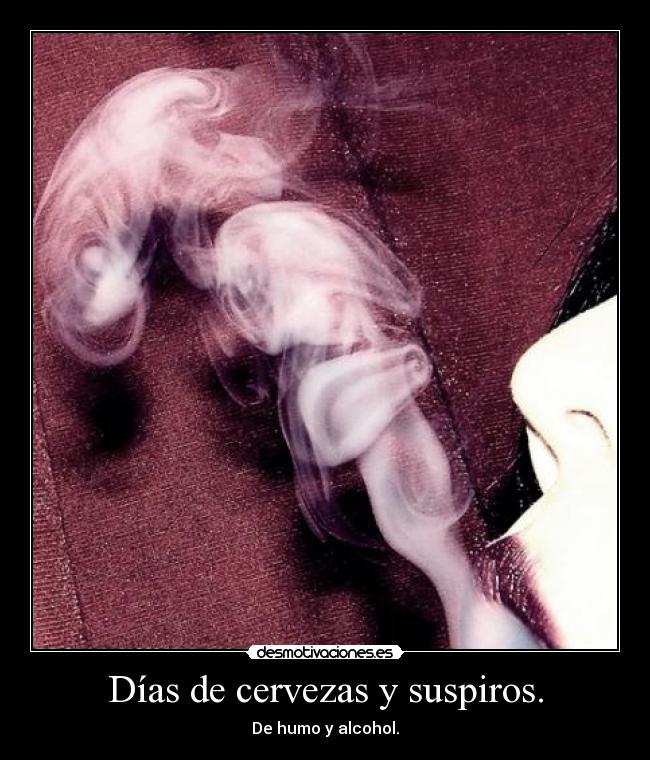 Días de cervezas y suspiros. - De humo y alcohol.
