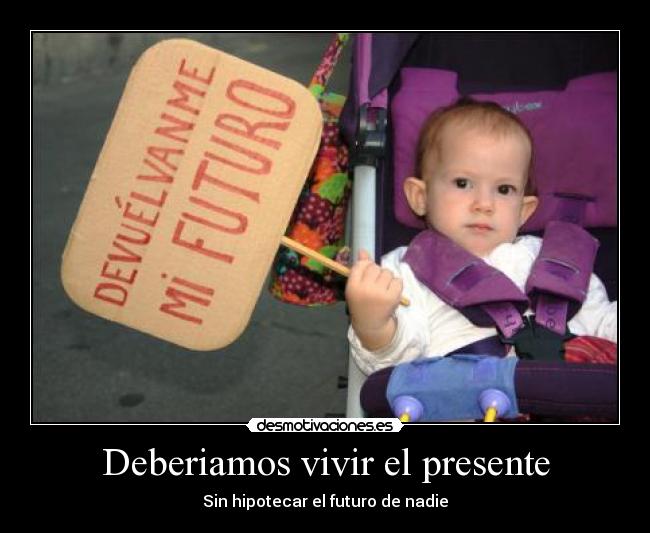 Deberiamos vivir el presente - Sin hipotecar el futuro de nadie