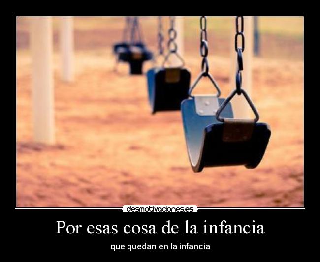 Por esas cosa de la infancia - que quedan en la infancia