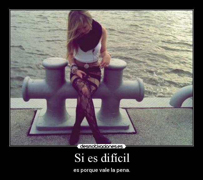 Si es difícil - es porque vale la pena.