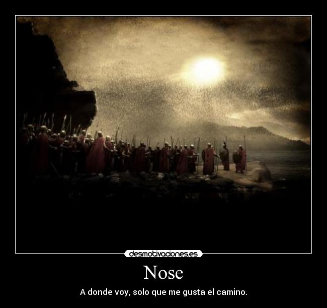 Nose - A donde voy, solo que me gusta el camino.
