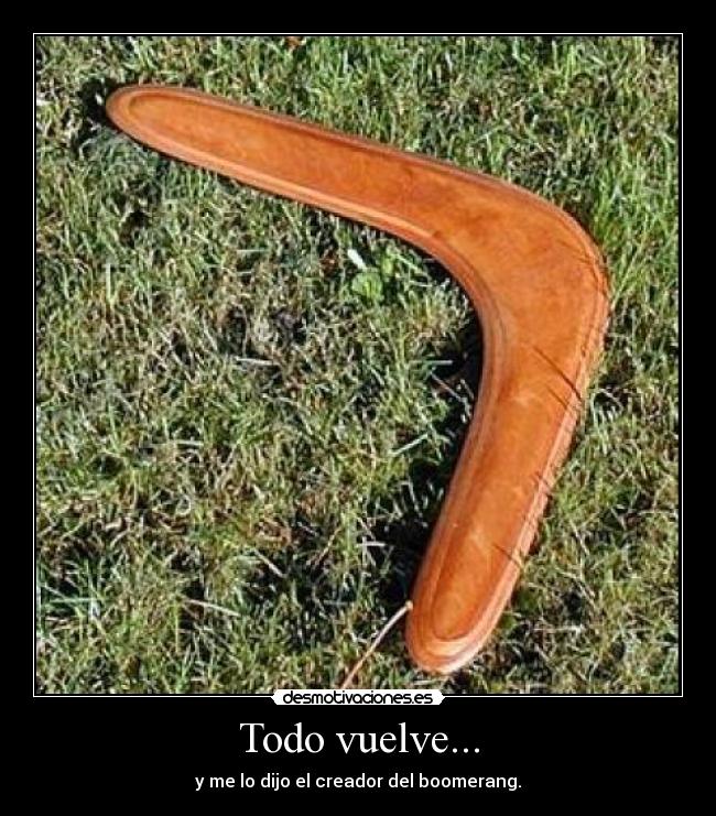 Todo vuelve... - y me lo dijo el creador del boomerang.