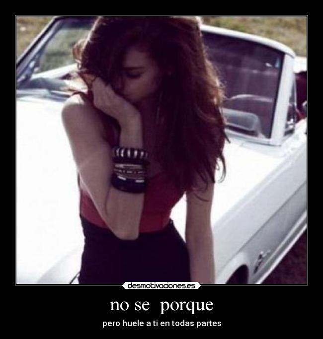 no se porque - pero huele a ti en todas partes