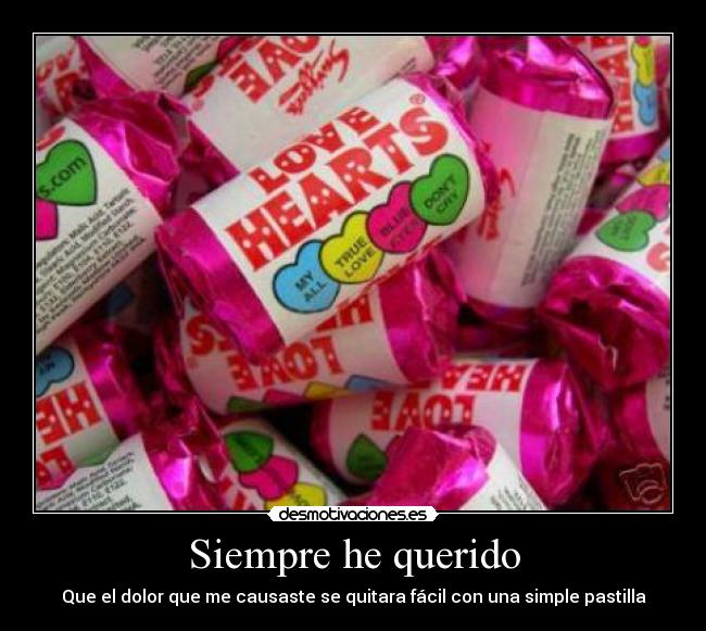 Siempre he querido - Que el dolor que me causaste se quitara fácil con una simple pastilla