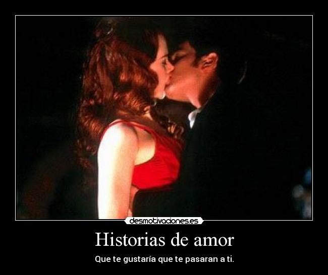 Historias de amor - Que te gustaría que te pasaran a ti.