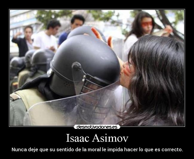 Isaac Asimov - Nunca deje que su sentido de la moral le impida hacer lo que es correcto.